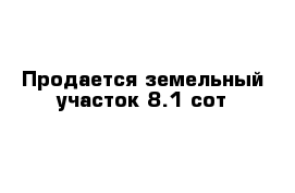 Продается земельный участок 8.1 сот  